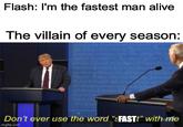 Flash: I'm the fastest man alive The villain of every season: Li Lkny nd the punult of Hapie ti re utinte ey Men tiviy ti t f the md- Tt wh yhm of tructivefthen ite Ritefthe epkte sfer intitite Semn laying ls fendition en ple a pen in ueh femas te thn sll n ye ypinen Budane Inlal vill i t rut t te right thrnuh by ahliuing the fong trelasf uhu Don't ever use the word “SFAST(" with me imgflip.com