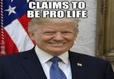 CLAIMS TO BE PRO LIFE