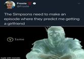Sad doot | /r/memes Froste 100 O @Froste The Simpsons need to make an episode where they predict me getting a girlfriend Y Same made with mematic