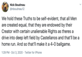 Nick Boudreau @nboudreau12 We hold these Truths to be self-evident, that all Men are created equal, that they are endowed by their Creator with certain unalienable Rights as theres a drive into deep left field by Castellanos and that'll be a home run. And