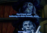 You'd best start believing in dubs threads, Anon. You're in one!