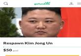 gofundme 金三 Respawn Kim Jong Un $50 goal
