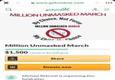 www.gofundme.com •.. Q gofundme MILLION UNMASKED MARCH sot Force Choice, By MILLION UNMASKED MARCH My Chila Choice .. Million Unmasked March $1,500 raised of $2,500 goal Share Donate now me Michael Rebresh is organizing this fundraiser.