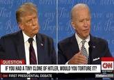 mong dertvimeng en, deriy That Rigrs anyhas Peplie R Aever an the Pe QUESTION IF YOU HAD A TINY CLONE OF HITLER, WOULD YOU TORTURE IT? 10:22 PM ET CN FIRST PRESIDENTIAL DEBATE #Debates2020