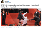 Jules @Julian_Epp BREAKING: Jason Derulo has fallen down the stairs of Walter Reed Hospital 3:30 PM · Oct 2, 2020 · Twitter for iPhone >