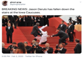 ghost grag @gOingtOjupiter BREAKING NEWS: Jason Derulo has fallen down the stairs at the lowa Caucuses. 5:00 PM · Feb 3, 2020 · Twitter for iPhone
