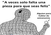 Alguien para hablar de astromia "A veces solo falta una pieza para que seas feliz" Alguien para hablar de astronomía FExploradores Del Universo