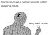 being forklift certified Sometimes all a person needs is that missing piece being forklift certified