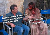 Borderlands 3 players complaining about how hard it is PANALIGHT Dark Souls players
