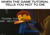 WHEN THE GAME TUTORIAL TELLS YOU NOT TO DIE THANK YOU MR. HELPFUL imgflip.com