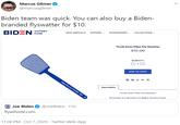 Marcus Gilmer @marcusgilmer Biden team was quick. You can also buy a Biden- branded flyswatter for $10. VICTORY APPAREL - ACCESSORIES - COLLECTIONS - BIDEN NEW ARRIVALS FUND Truth Over Flies Fly Swatter $10.00 QUANTITY: ADD TO CART TRUTH over FLIES Description "Truth Over Flies Fly Swatter" Purchase is a donation to Biden Victory Fund. Joe Biden @JoeBiden - 11h flywillvote.com. 11:08 PM · Oct 7, 2020 · Twitter Web App >