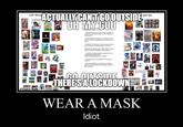 ACTUALLYCANT GO OUTSIDE OH MY GOD Left Wing games ITSIDE THERE'SALOCKDOWN aade with mematio WEAR A MASK Idiot