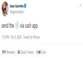 Sean Garrette @sgarretteskin send the via cash app. 1:18 PM · Oct 9, 2020 · Twitter for iPhone 971 Retweets 82 Quote Tweets 1.4K Likes >