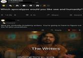 r/AskReddit Posted by L, th o 6h 3 A 10 Which apocalypse would you like see end humanity? + 14.9k 4.1k Share Award • 1h 1 Award Nice try, Umbrella Academy writers. You're going to have to figure out the S3 plot yourselves. + Reply 351 ACADEMY 0ONPOSTING The Writers [stuttering] You're wr... wrong.