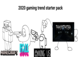 2020 gaming trend starter pack 2020 gaming trend starter pack PHASMOPHOBIA FALL MINEERHFL GUYS AMONG US