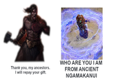 WHO ARE YOU I AM Thank you, my ancestors. I will repay your gift. FROM ANCIENT NGAMAKANUI