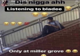 Dis n---- ahh atl.meraa th Listening to bladee 100 Only at miller grove