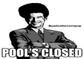 Pool's Closed - Joe Biden #justiceforcornpop POOL'S CLOSED