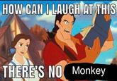 HOW CAN I LAUGH AT THIS THERE'S NO Monkey