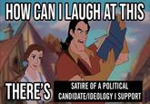 HOW CAN I LAUGH AT THIS SATIRE OF A POLITICAL THERE'S CANDIDATE/IDEOLOGY I SUPPORT