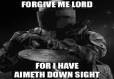 FORGIVE ME LORD FOR I HAVE AIMETH DOWN SIGHT