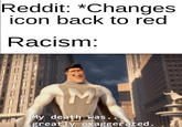 Reddit: *Changes icon back to red Racism: My death was.. greatly exaggerated.