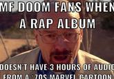 MF DOOM FANS WHEN A RAP ALBUM DOESN'T HAVE 3 HOURS OF AUDIO FROM A 47OS MARVEL GARTOON