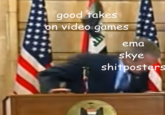 good takes on video games ema skye shitposters