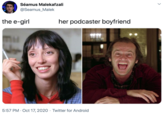 Séamus Malekafzali @Seamus_Malek the e-girl her podcaster boyfriend 5:57 PM · Oct 17, 2020 · Twitter for Android >