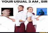 YOUR USUAL 3 AM, SIR a alam a Gamy alamy ifunny.co