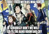 DONT F--- WITH US MHA FANS @LuckilyLatte SERIOUSLY DON'T WE WILL GO TO THE BAND ROOM AND CRY
