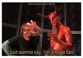 Final Fantasy XIV: A Meme Reborn I just wanna say, I'm a huge fan.