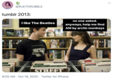 @RUETORUBBLE tumblr 2013: no one asked. I like The Beatles anyways, help me find AM by arctic monkeys ISPY LOVE WAL TEAR USA WAVEE AND UB40 ANTS RED LOAAY YELLOW LORAY STREET 9:05 AM · Oct 19, 2020 · Twitter for iPhone