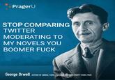 PragerU STOP COMPARING TWITTER MODERATING TO MY NOVELS YOU BOOMER F--- George Urwell AUTHOR OF ANIMAL FARM (1945) AND NINETEEN EIGHTY-FOUR (1949)