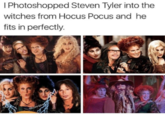 I Photoshopped Steven Tyler into the witches from Hocus Pocus and he fits in perfectly. Moder