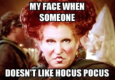 MY FACE WHEN SOMEONE DOESN'T LIKE HOCUS POCUS