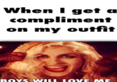 When I get a compliment on my outfit BOYS WILL LOVE ME