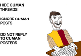 HIDE CUMAN THREADS IGNORE CUMAN POSTS DO NOT REPLY TO CUMAN POSTERS