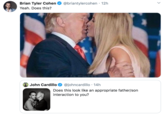 Brian Tyler Cohen @briantylercohen · 12h Yeah. Does this? John Cardillo @johncardillo · 14h Does this look like an appropriate father/son interaction to you?