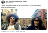 ben "unlimited broomsticks" flores @limitlessjest Does this look like an appropriate uncle/nephew interaction to you? 11:58 PM · Oct 21, 2020 · Twitter Web App