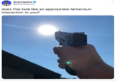 Siraj Hashmi @SirajAHashmi does this look like an appropriate father/sun interaction to you? >