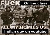 F--- Online class ALL MY HOMIES USÉ Indian guy on youtube