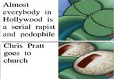 Almost everybody in Hollywood is a serial r----- and p-------- Chris Pratt goes to church
