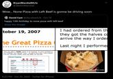 BryanMarshallArts @WeAmMarshall Wow.. None Pizza with Left Beef is gonna be driving soon David East @davideastUK Oct 19 happy 13th birthday to none pizza with left beef Show this thread I had ordered from th they got the halves co arrive the way I order tober 19, 2007 he Great Pizza Last night I performed They also offer a "NONE" option on all toppings. It's even available on the "CHEESE" and "SAUCE" rows -- so just to be a d---, I also ordered a 6-inch individual "NONE" pizza with BEEF (on the left). Choose Toppings Toppings WHOLE LEFT RIGHT NONE AMOUNT Cheese Sauce Pepperoni Extra Large Pepperoni Italian Sausage thesneeze.com Green Peppers 6:23 PM · Oct 20, 2020 - Twitter for iPhone >