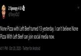 2 Spoopy 4 U & @TonyVDLT None Pizza with Left Beef turned 13 yesterday. I can't believe None Pizza With Left Beef can join social media now. 4:11 PM · Oct 20, 2020 · Twitter for Android