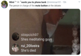 *."wants you to phone bank @mimirose101 · 15h The person in charge of the mute button at the debate: Mimi stiepcich97 Shes meditating guys rui_20liveira She's died