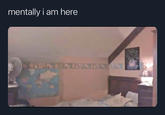 mentally i am here