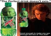 "The Perfect drink doesn't exis-" IT @atorwars.is.orypen "Good enough to make you see through the lies of The Jedi"