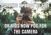 PARENTS IN 2030 BE LIKE LUMR OK KIDS NOW POG FOR THE CAMERA