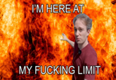 I'M HERE AT MY F------ LIMIT